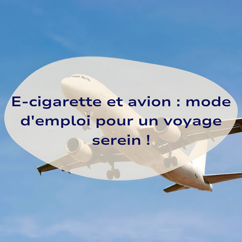 E-cigarette et avion : mode d'emploi pour un voyage serein !